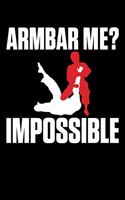 Armbar Me? Impossible: Armbar Me? Impossible Funny BJJ Jiu-Jitsu MMA Blank Composition Notebook for Journaling & Writing (120 Lined Pages, 6" x 9")