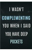 I Wasn't Complementing you when i said you have Deep Pockets