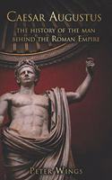 Caesar Augustus: The history of the man behind the Roman Empire(1 The Story of Rome)