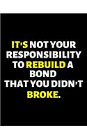 It's Not Your Responsibility To Rebuild A Bond That You Didn't Broke: lined professional notebook/journal A perfect office gift for coworkers: Amazing Notebook/Journal/Workbook - Perfectly Sized 8.5x11" - 120 Pages