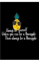 Always Be Yourself Unless You Can Be A Pineapple Then Always Be A Pineapple: Funny Stand Tall Be Sweet Gift Notebook