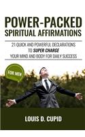 Power-Packed Spiritual Affirmations: 21 Quick and Powerful Declarations to Super Charge Your Mind and Body for Daily Success