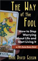 The Way of the Fool: How to Stop Worrying about Life and Start Living It...in 121/2 Super Simple Steps!