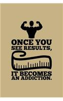 Once You See Results, It Becomes an Addiction