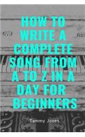 How to Write a Complete Song from A to Z in a Day for Beginners: (1 Songwriting, Writing Better Lyrics, Writing Melodies, Songwr)