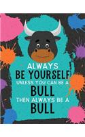 Always Be Yourself Unless You Can Be a Bull Then Always Be a Bull: Blank Wide Ruled Composition Book - Bull