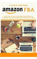 Amazon FBA: Learn How to Sell on Amazon Fba and Start a Profitable and Sustainable Online Business Today