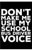 Don't Make Me Use My School Bus Driver Voice: 6x9 Notebook, Ruled, Funny Writing Notebook, Journal for Work, Daily Diary, Planner, Record Book for School Bus Drivers