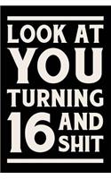 Look at You Turning 16 and Shit