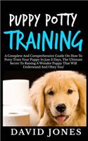 Puppy Potty Training: A Complete and Comprehensive Guide on How to Potty Train Your Puppy in Just 3 Days, the Ultimate Secret to Raising a Wonderful Puppy That Will Under