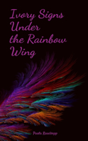 Ivory Signs Under the Rainbow Wing
