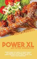 Power XL Air Fryer Guidebook: Everything You Need To Know About Of Power XL Air Fryer Grill With Simple Recipes To Fry, Grill, Bake, And Roast For Everyone
