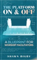 Platform: On and Off A Blueprint for Worship Facilitators: On and Off A Blueprint for Worship Facilitators