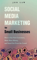 Social Media Marketing for Small Businesses: How to Get New Customers, Make More Money, and Stand Out from the Crowd