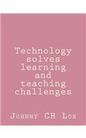 Technology solves learning and teaching challenges
