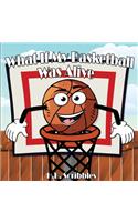 What If My Basketball Was Alive?