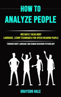 How to Analyze People: Instantly Read Body Language, Learn Techniques for Speed Reading People (Through Body Language and Human Behavior Psychology)