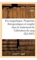 Le Fer Magnétique, Ses Propriétés Thérapeutiques Et Son Emploi: Dans Le Traitement Des Maladies Provenant de l'Altération Du Sang