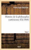 Histoire de la Philosophie Cartésienne- Tome 1