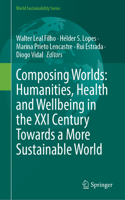 Composing Worlds: Humanities, Health and Wellbeing in the XXI Century Towards a More Sustainable World