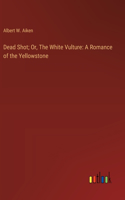 Dead Shot; Or, The White Vulture