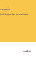 Earthly Shadows of the Heavenly Kingdom