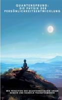 Quantensprung: Die Physik der Persönlichkeitsentwicklung: Wie Prinzipien der Quantenmechanik unser Denken und Handeln transformieren