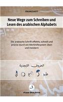 Neue Wege zum Schreiben und Lesen des arabischen Alphabets: Die arabische Schrift effektiv, schnell und präzise durch ein Merkhelfsystem üben und meistern