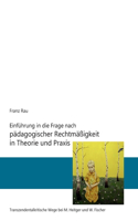 Einführung in die Frage nach pädagogischer Rechtmäßigkeit in Theorie und Praxis: Transzendentalkritische Wege von M. Heitger und W. Fischer