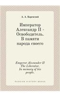 Emperor Alexander II The Liberator. In memory of his people.: (Russian)
