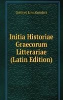 Initia Historiae Graecorum Litterariae (Latin Edition)
