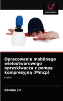 Opracowanie mobilnego wielootworowego opryskiwacza z pompą kompresyjną (Mmcp)