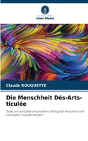 Die Menschheit Dés-Arts-ticulée