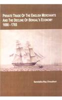 Private Trade Of The English Merchants And The Decline Of Bengals Economy 1690-1765