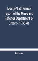 Twenty-Ninth Annual report of the Game and Fisheries Department of Ontario, 1935-46 With which is Included the Report For The Five Months' Period Ending March 31st, 1935.