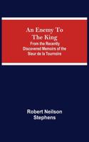 Enemy To The King; From The Recently Discovered Memoirs Of The Sieur De La Tournoire
