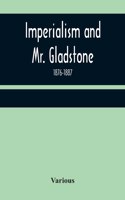 Imperialism and Mr. Gladstone; 1876-1887