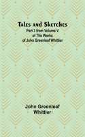 Tales and Sketches Part 3 from Volume V of The Works of John Greenleaf Whittier