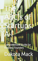 ABC's of Startups: A-I: Comprehensive Guide for Business Founders