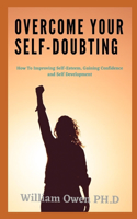 Overcome Your Self-Doubting: How To Improving Self-Esteem, Gaining Confidence and Self Development