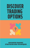 Discover Trading Options: Advanced Trading Strategies And Techniques: How To Trade Options