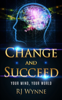 Change and Succeed: Your Mind, Your World