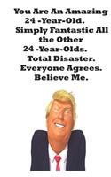 You Are An Amazing 24-Year-Old Simply Fantastic All the Other 24-Year-Olds. Total Disaster. Everyone Agrees. Believe Me.