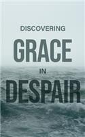 Discovering Grace In Despair: Finding hope in Christ when all hope seems gone