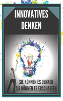 Innovatives Denken: Sie Können Es Denken, Sie Können Es Erschaffen!