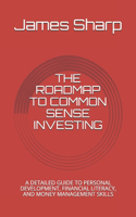 The Roadmap to Common Sense Investing: A Detailed Guide to Personal Development, Financial Literacy, and Money Management Skills