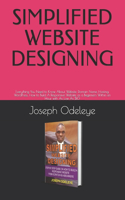 Simplified Website Designing: Everything You Need to Know About Website, Domain Name, Hosting, WordPress, How to Build A Responsive Website as a Beginners Within an Hour with As (1 1)
