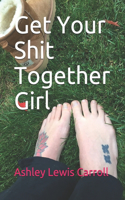Get Your Shit Together Girl