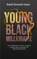 Young Black Millionaire: How To Rise Above The Limitations Of Age, Colour And Race To Become Successful