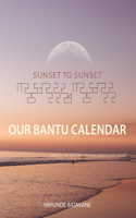 Sunset to Sunset Our Bantu Calendar